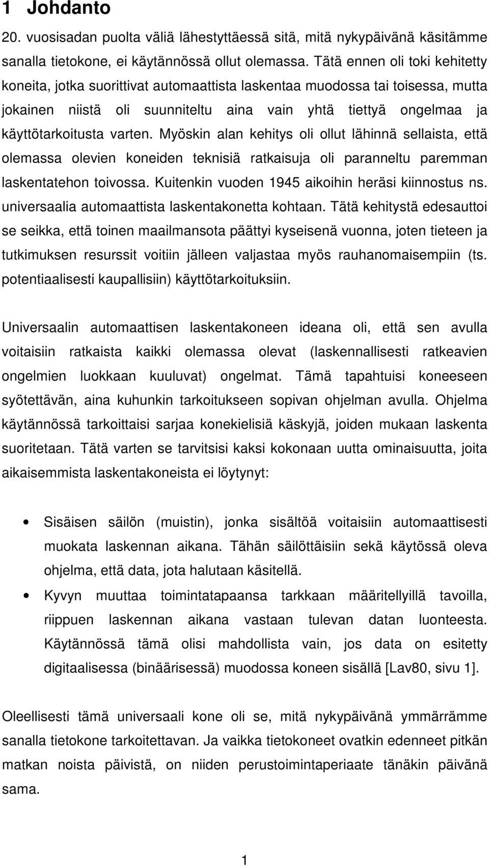 varten. Myöskin alan kehitys oli ollut lähinnä sellaista, että olemassa olevien koneiden teknisiä ratkaisuja oli paranneltu paremman laskentatehon toivossa.