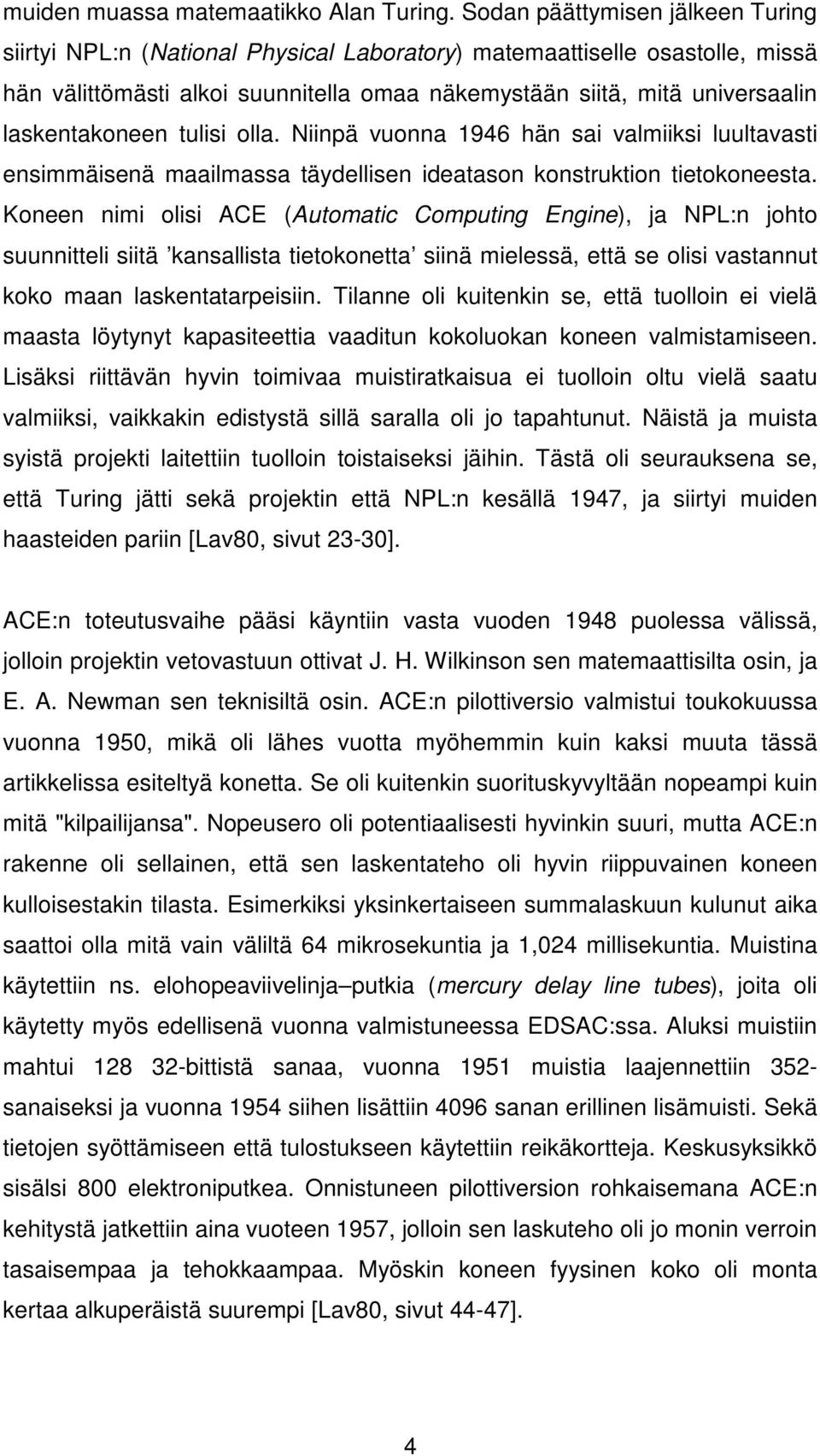laskentakoneen tulisi olla. Niinpä vuonna 1946 hän sai valmiiksi luultavasti ensimmäisenä maailmassa täydellisen ideatason konstruktion tietokoneesta.