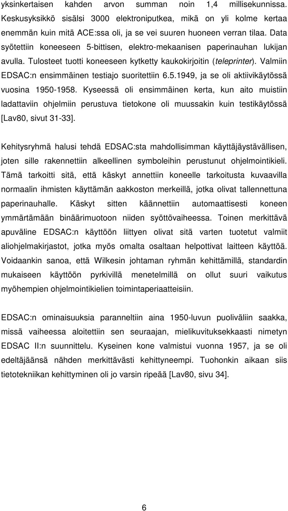 Valmiin EDSAC:n ensimmäinen testiajo suoritettiin 6.5.1949, ja se oli aktiivikäytössä vuosina 1950-1958.