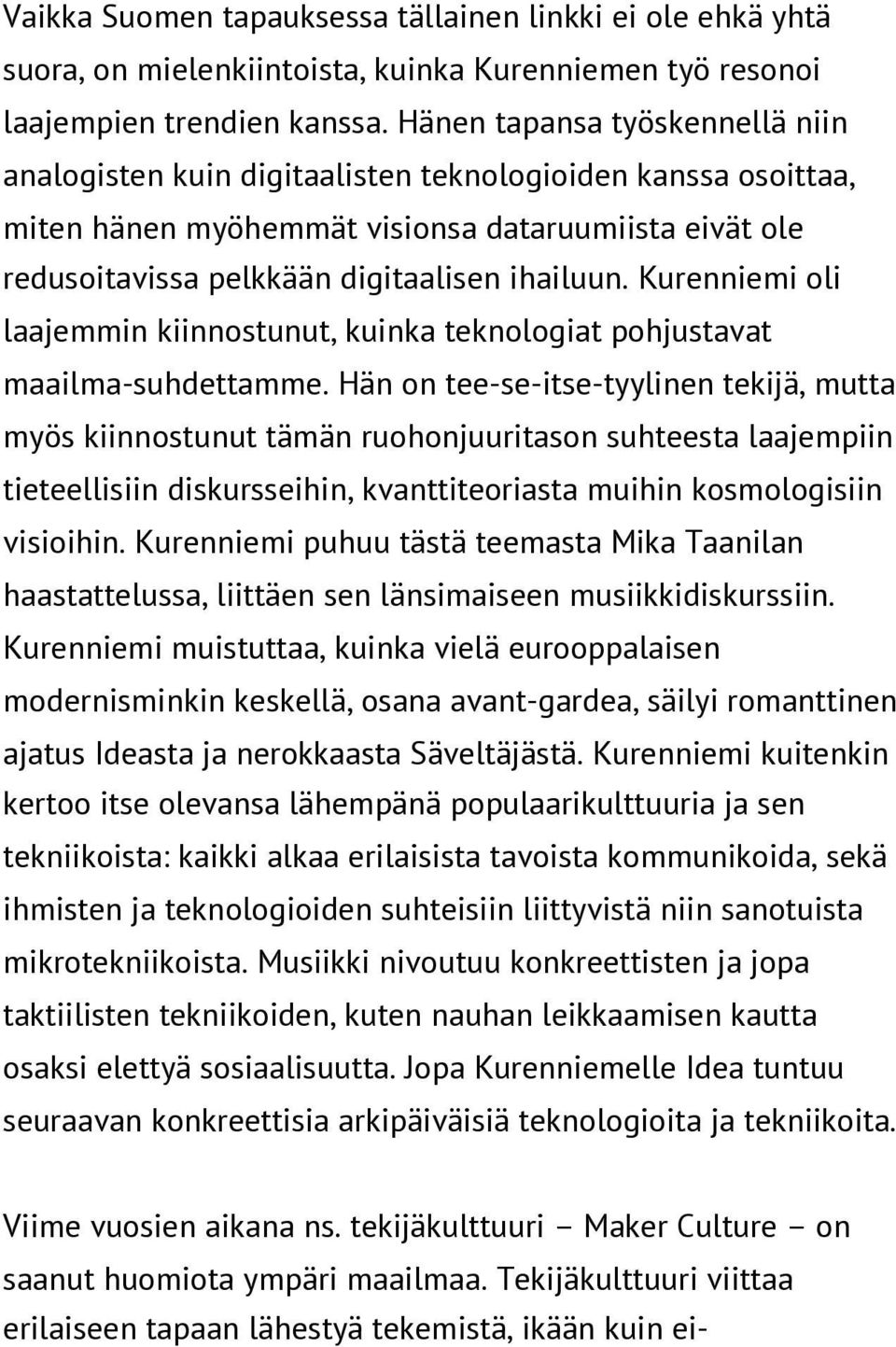 Kurenniemi oli laajemmin kiinnostunut, kuinka teknologiat pohjustavat maailma-suhdettamme.