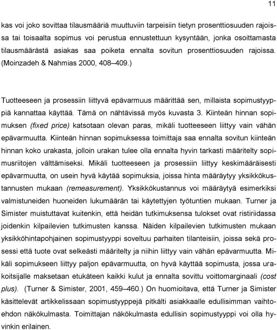 Tämä on nähtävissä myös kuvasta 3. Kiinteän hinnan sopimuksen (fixed price) katsotaan olevan paras, mikäli tuotteeseen liittyy vain vähän epävarmuutta.