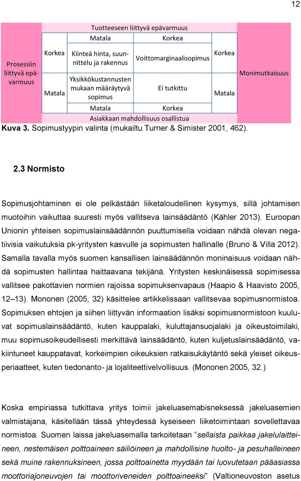 3 Normisto Sopimusjohtaminen ei ole pelkästään liiketaloudellinen kysymys, sillä johtamisen muotoihin vaikuttaa suuresti myös vallitseva lainsäädäntö (Kähler 2013).