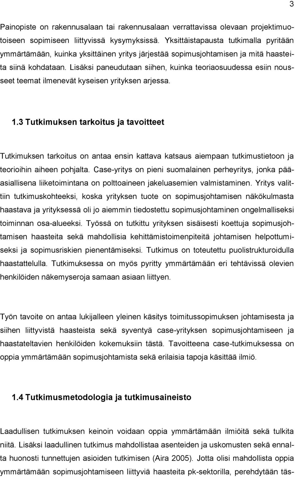 Lisäksi paneudutaan siihen, kuinka teoriaosuudessa esiin nousseet teemat ilmenevät kyseisen yrityksen arjessa. 1.