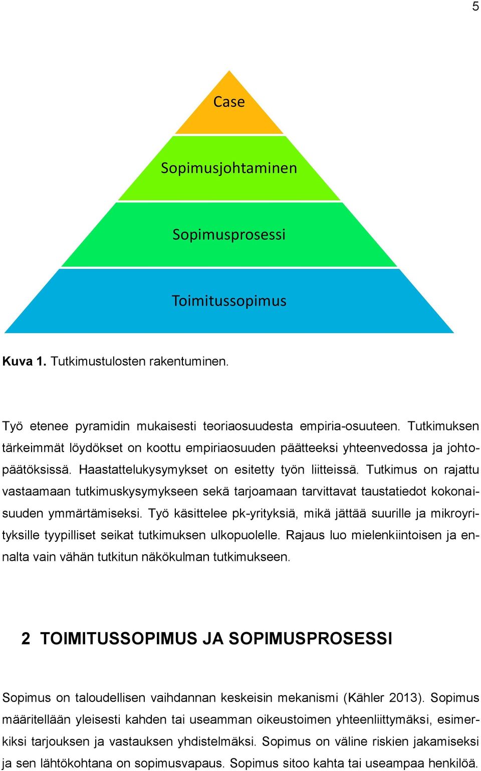 Tutkimus on rajattu vastaamaan tutkimuskysymykseen sekä tarjoamaan tarvittavat taustatiedot kokonaisuuden ymmärtämiseksi.