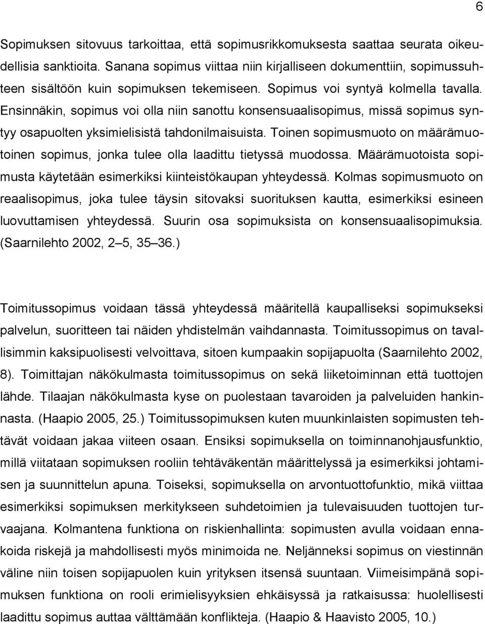 Ensinnäkin, sopimus voi olla niin sanottu konsensuaalisopimus, missä sopimus syntyy osapuolten yksimielisistä tahdonilmaisuista.