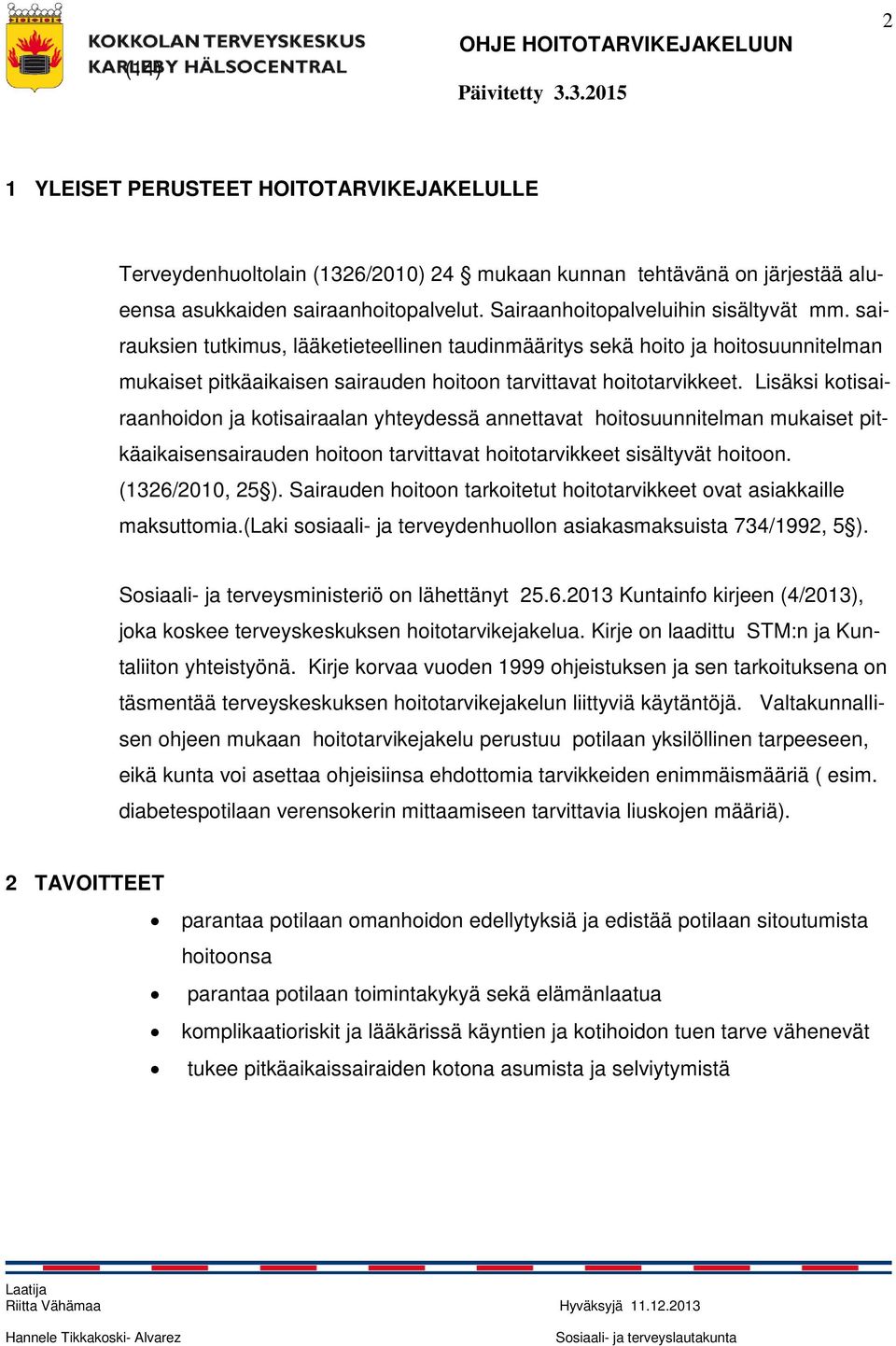 Lisäksi kotisairaanhoidon ja kotisairaalan yhteydessä annettavat hoitosuunnitelman mukaiset pitkäaikaisensairauden hoitoon tarvittavat hoitotarvikkeet sisältyvät hoitoon. (1326/2010, 25 ).