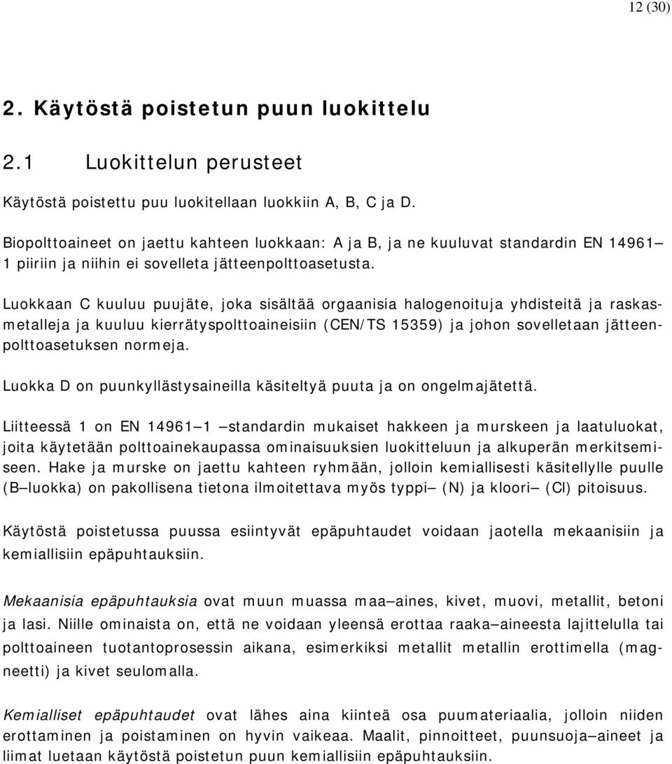 Luokkaan C kuuluu puujäte, joka sisältää orgaanisia halogenoituja yhdisteitä ja raskasmetalleja ja kuuluu kierrätyspolttoaineisiin (CEN/TS 15359) ja johon sovelletaan jätteenpolttoasetuksen normeja.