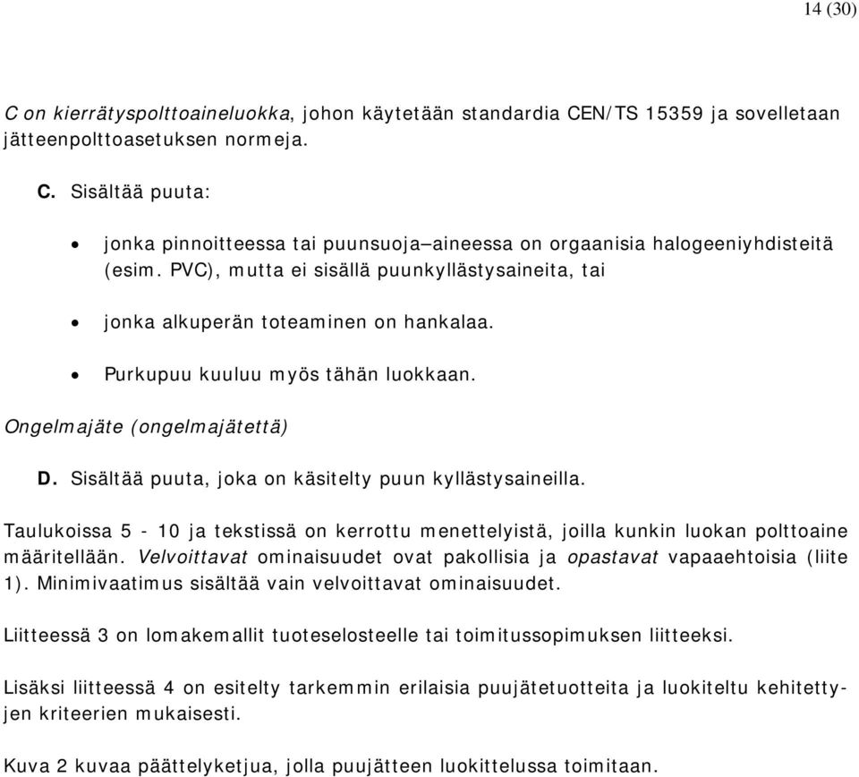 Sisältää puuta, joka on käsitelty puun kyllästysaineilla. Taulukoissa 5-10 ja tekstissä on kerrottu menettelyistä, joilla kunkin luokan polttoaine määritellään.