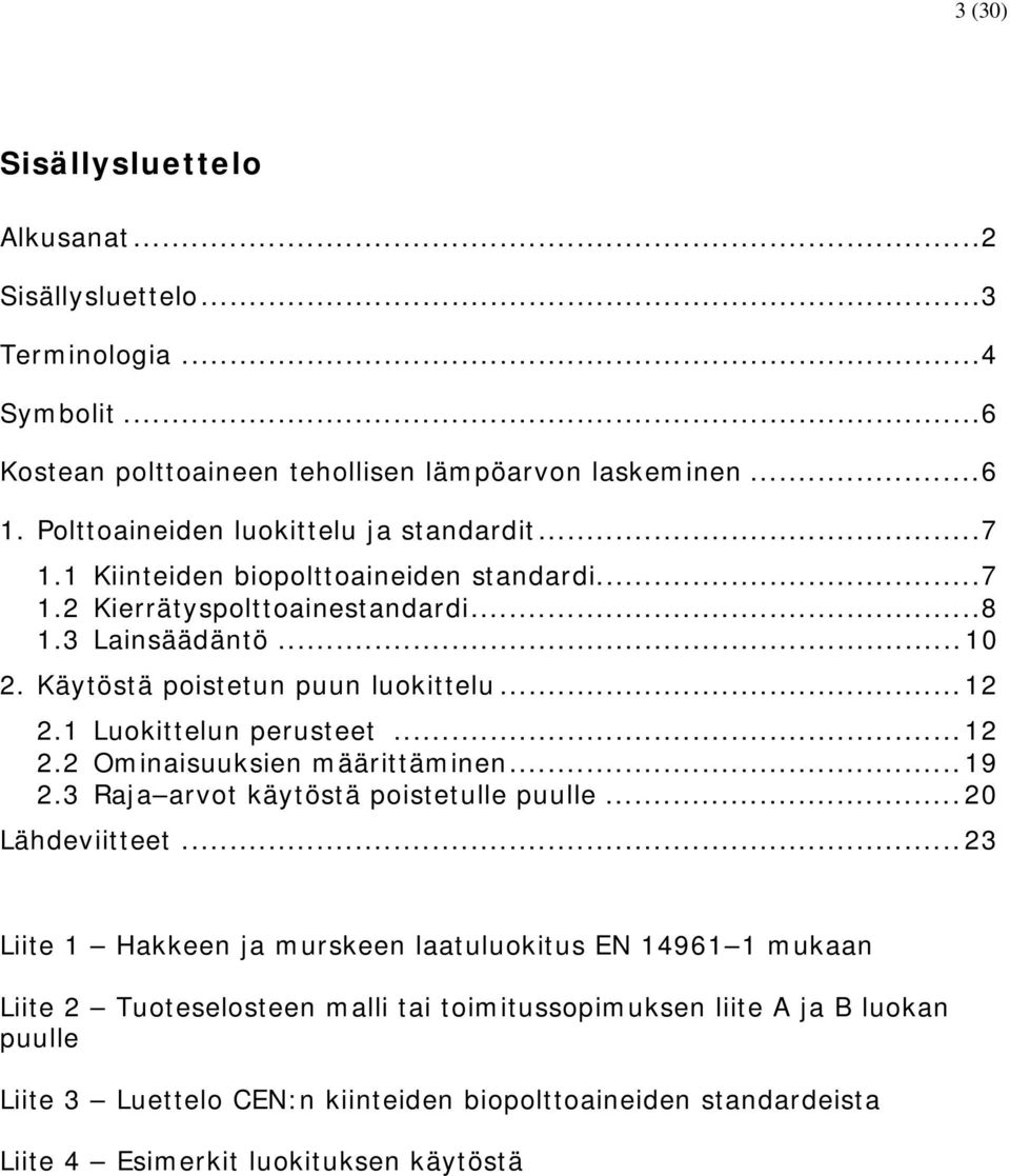 Käytöstä poistetun puun luokittelu...12 2.1 Luokittelun perusteet...12 2.2 Ominaisuuksien määrittäminen...19 2.3 Raja arvot käytöstä poistetulle puulle...20 Lähdeviitteet.