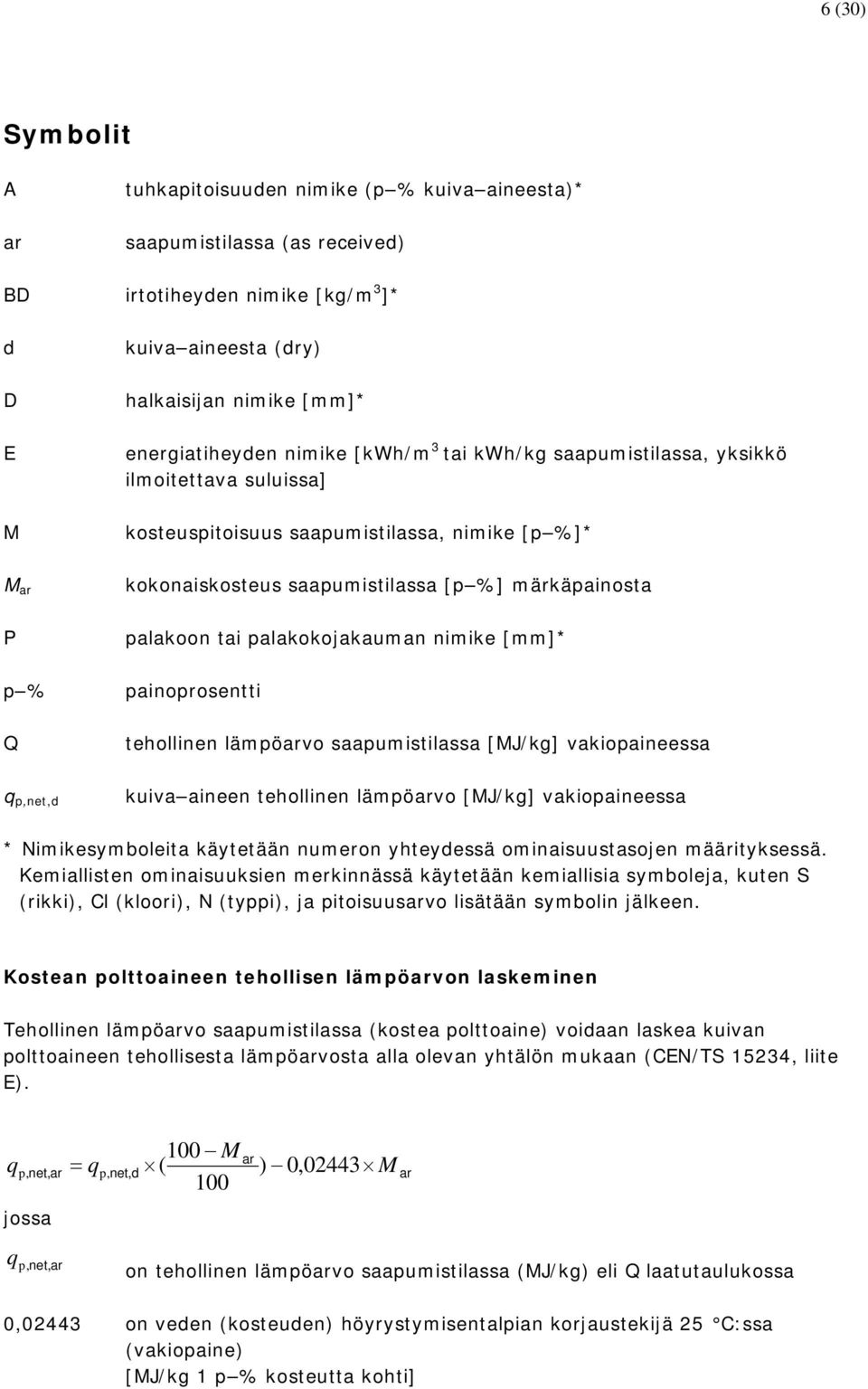 % Q palakoon tai palakokojakauman nimike [mm]* painoprosentti tehollinen lämpöarvo saapumistilassa [MJ/kg] vakiopaineessa q p,net,d kuiva aineen tehollinen lämpöarvo [MJ/kg] vakiopaineessa *