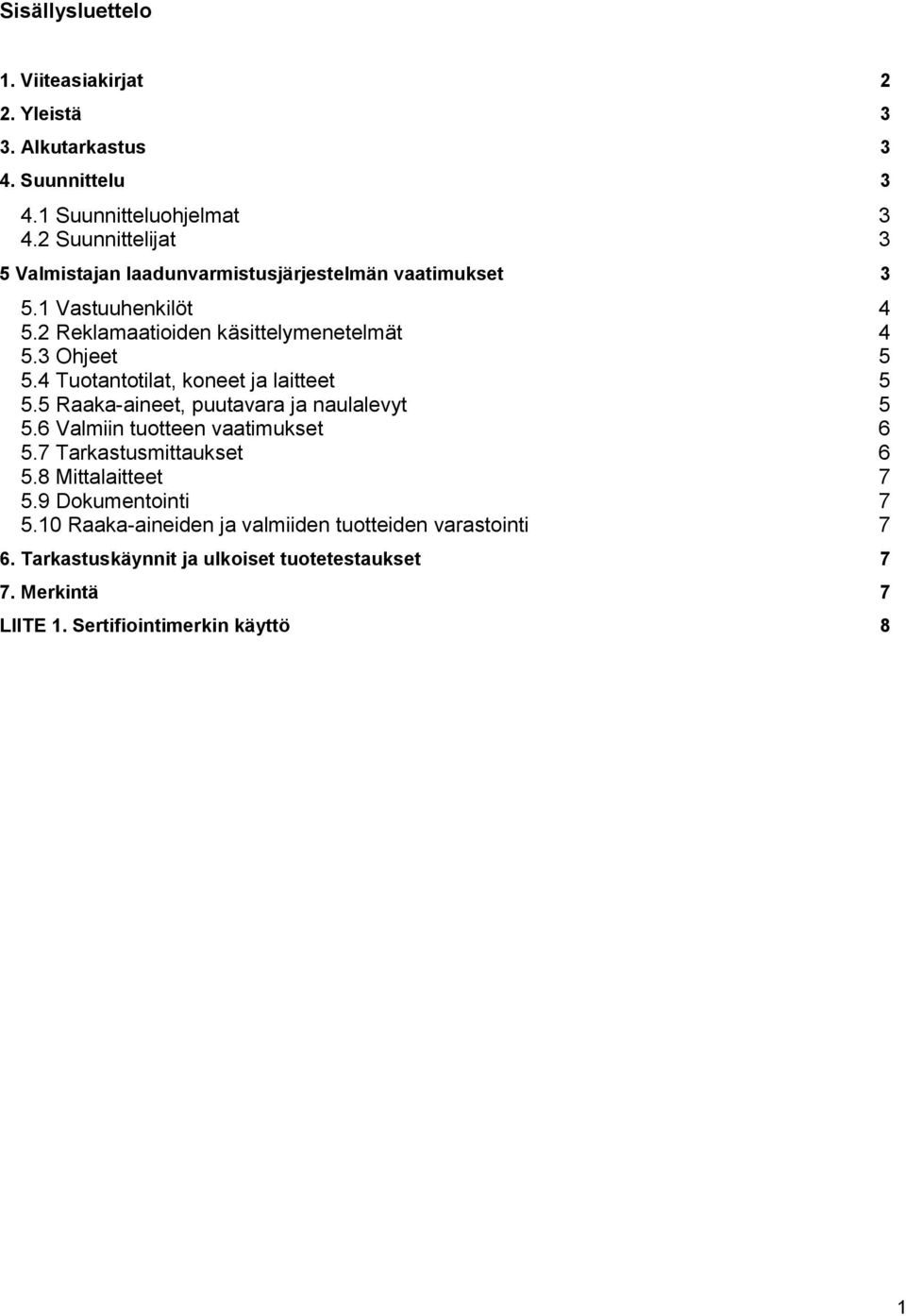 4 Tuotantotilat, koneet ja laitteet 5 5.5 Raaka-aineet, puutavara ja naulalevyt 5 5.6 Valmiin tuotteen vaatimukset 6 5.7 Tarkastusmittaukset 6 5.