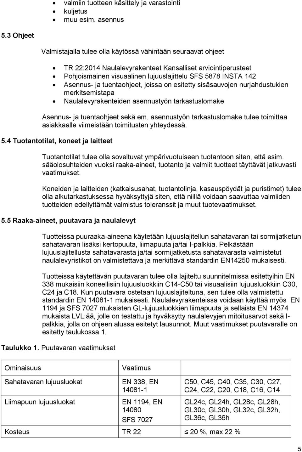Asennus- ja tuentaohjeet, joissa on esitetty sisäsauvojen nurjahdustukien merkitsemistapa Naulalevyrakenteiden asennustyön tarkastuslomake Asennus- ja tuentaohjeet sekä em.