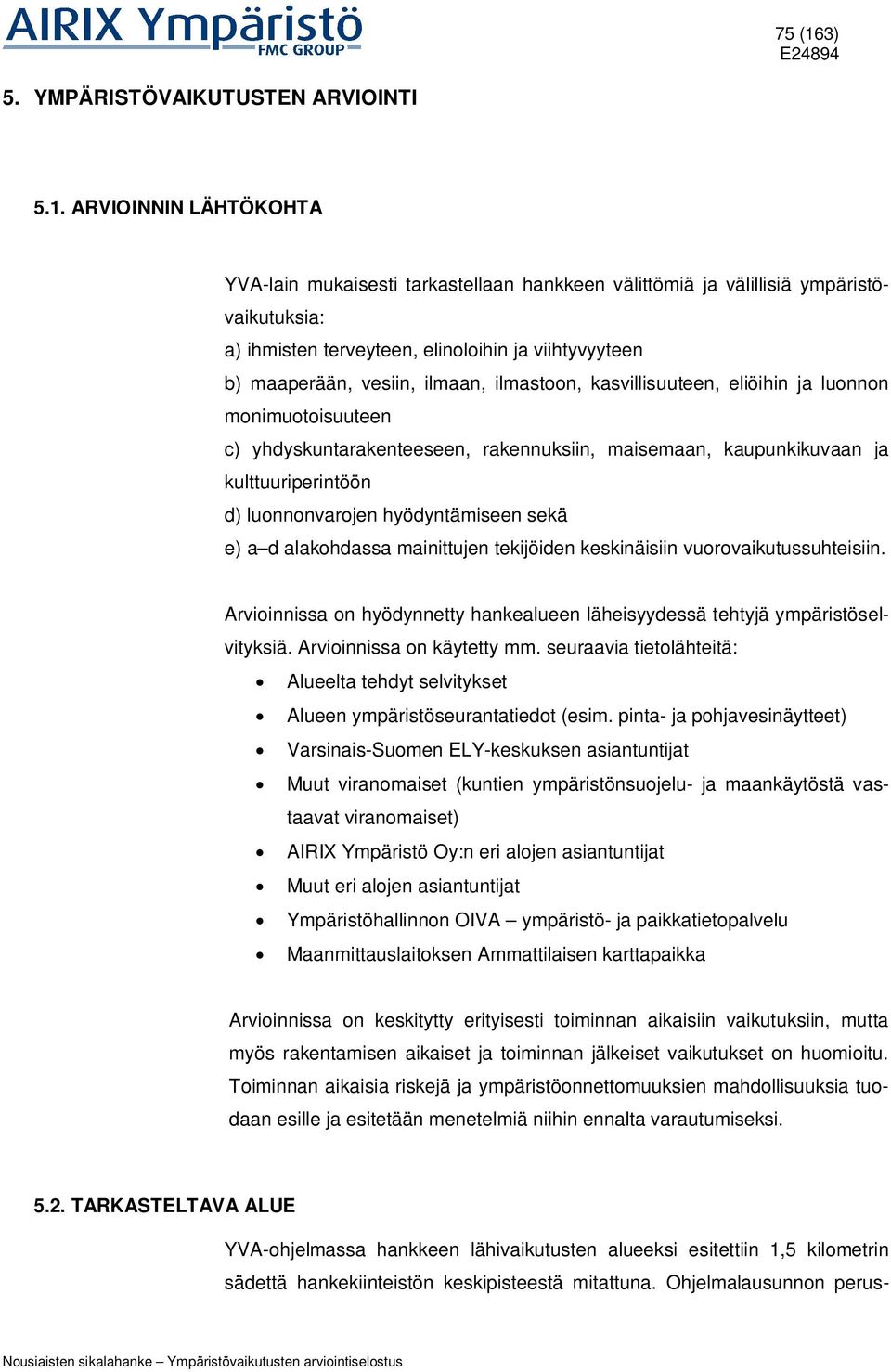 ARVIOINNIN LÄHTÖKOHTA YVA-lain mukaisesti tarkastellaan hankkeen välittömiä ja välillisiä ympäristövaikutuksia: a) ihmisten terveyteen, elinoloihin ja viihtyvyyteen b) maaperään, vesiin, ilmaan,