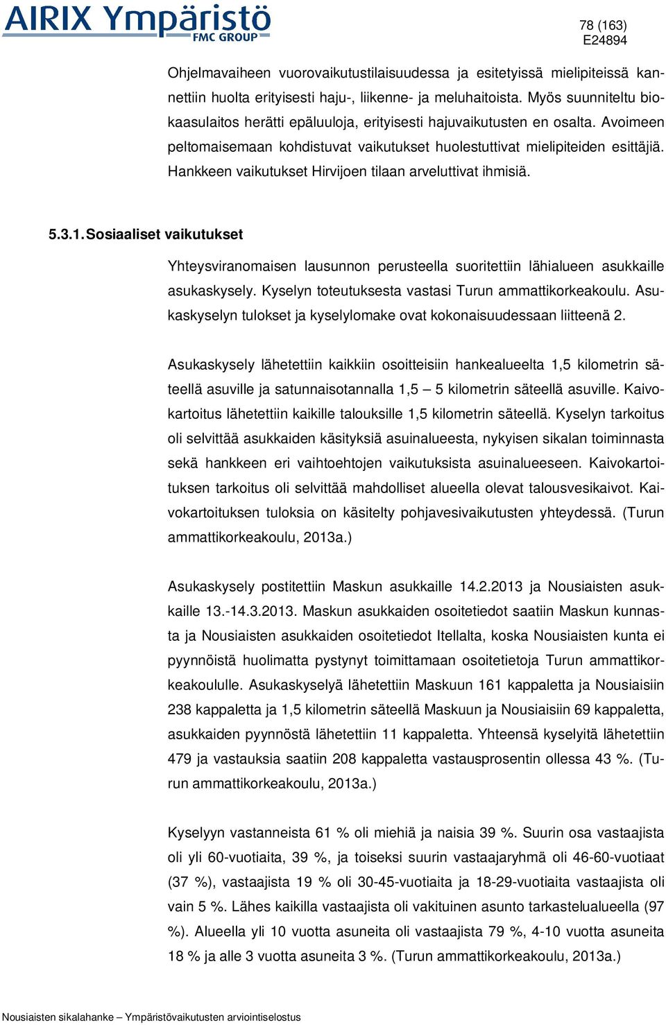 Hankkeen vaikutukset Hirvijoen tilaan arveluttivat ihmisiä. 5.3.1. Sosiaaliset vaikutukset Yhteysviranomaisen lausunnon perusteella suoritettiin lähialueen asukkaille asukaskysely.