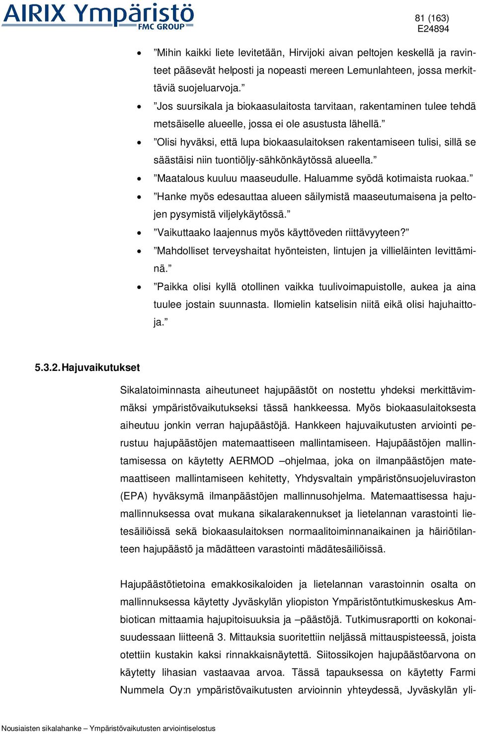 Olisi hyväksi, että lupa biokaasulaitoksen rakentamiseen tulisi, sillä se säästäisi niin tuontiöljy-sähkönkäytössä alueella. Maatalous kuuluu maaseudulle. Haluamme syödä kotimaista ruokaa.