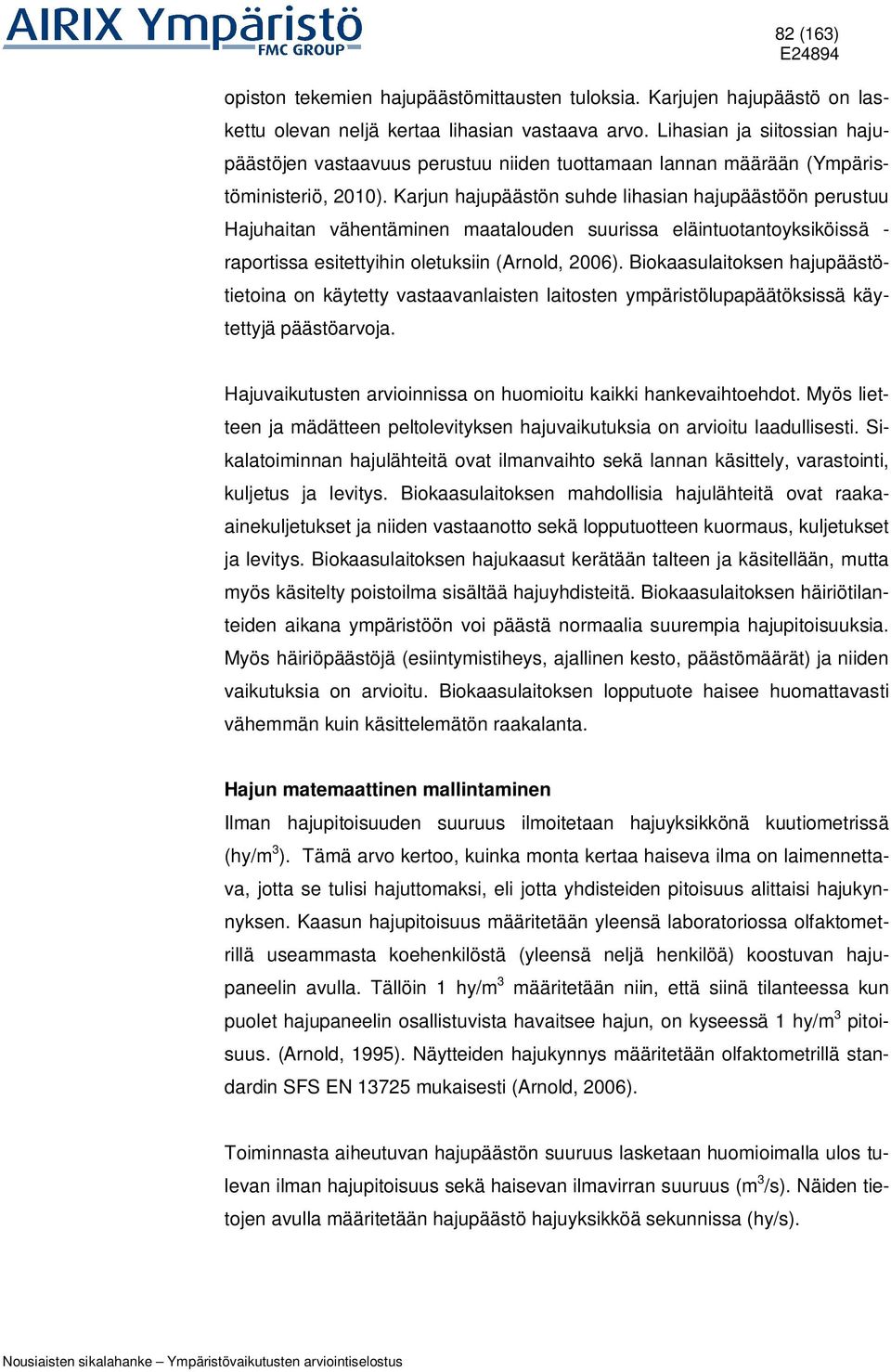 Karjun hajupäästön suhde lihasian hajupäästöön perustuu Hajuhaitan vähentäminen maatalouden suurissa eläintuotantoyksiköissä - raportissa esitettyihin oletuksiin (Arnold, 2006).