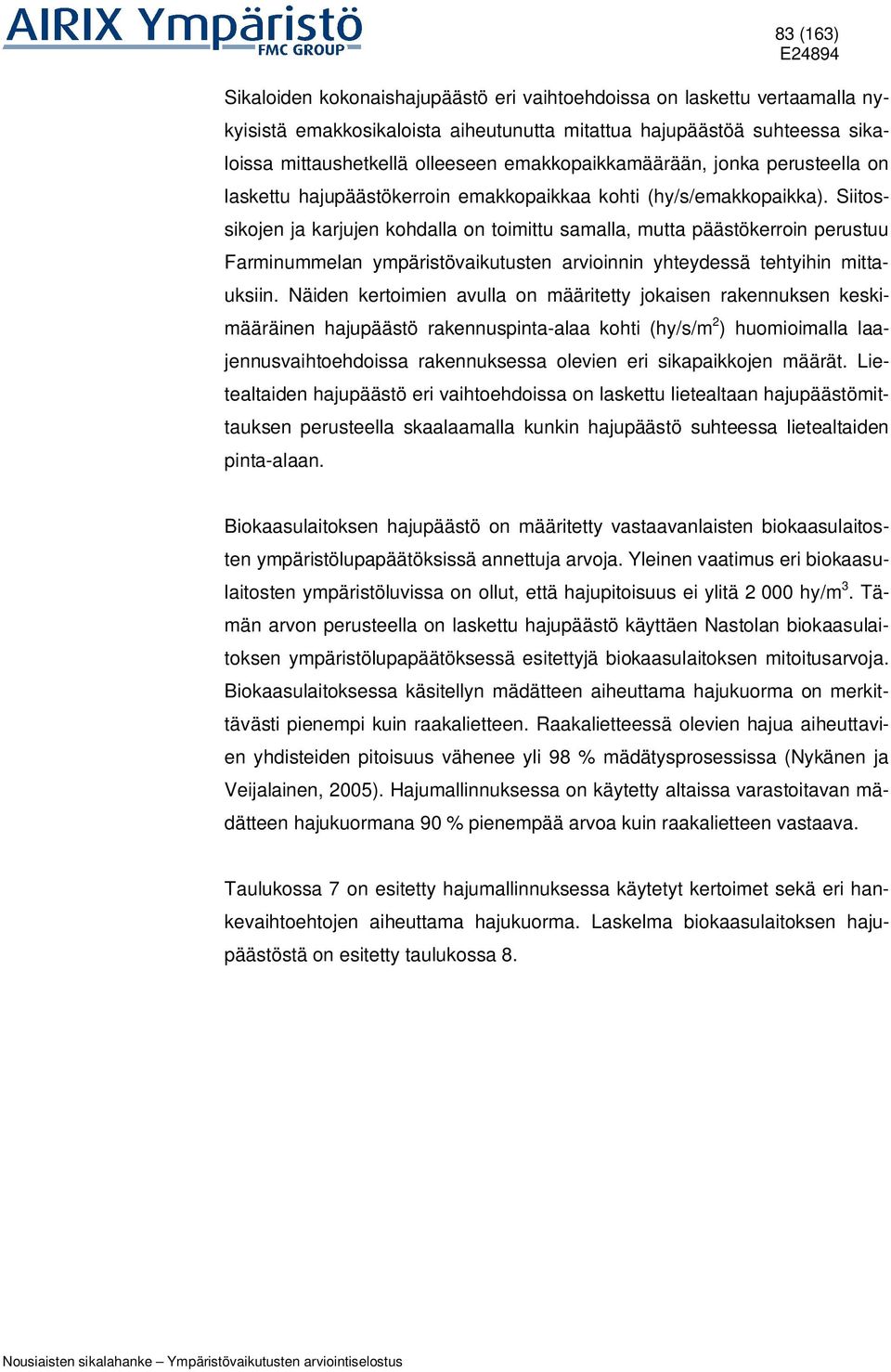 Siitossikojen ja karjujen kohdalla on toimittu samalla, mutta päästökerroin perustuu Farminummelan ympäristövaikutusten arvioinnin yhteydessä tehtyihin mittauksiin.