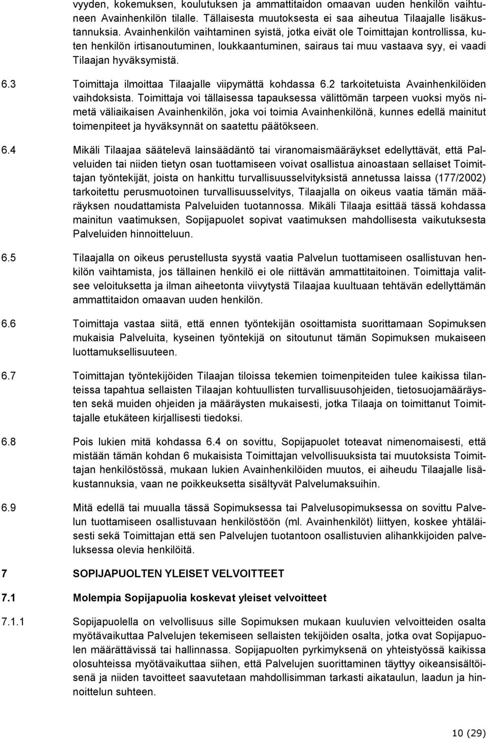 3 Toimittaja ilmoittaa Tilaajalle viipymättä kohdassa 6.2 tarkoitetuista Avainhenkilöiden vaihdoksista.