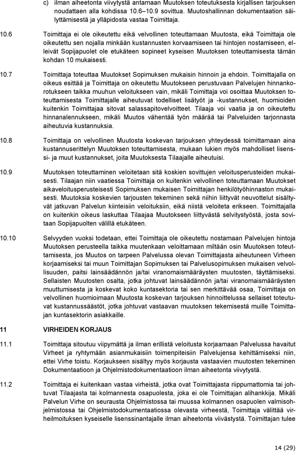 6 Toimittaja ei ole oikeutettu eikä velvollinen toteuttamaan Muutosta, eikä Toimittaja ole oikeutettu sen nojalla minkään kustannusten korvaamiseen tai hintojen nostamiseen, elleivät Sopijapuolet ole