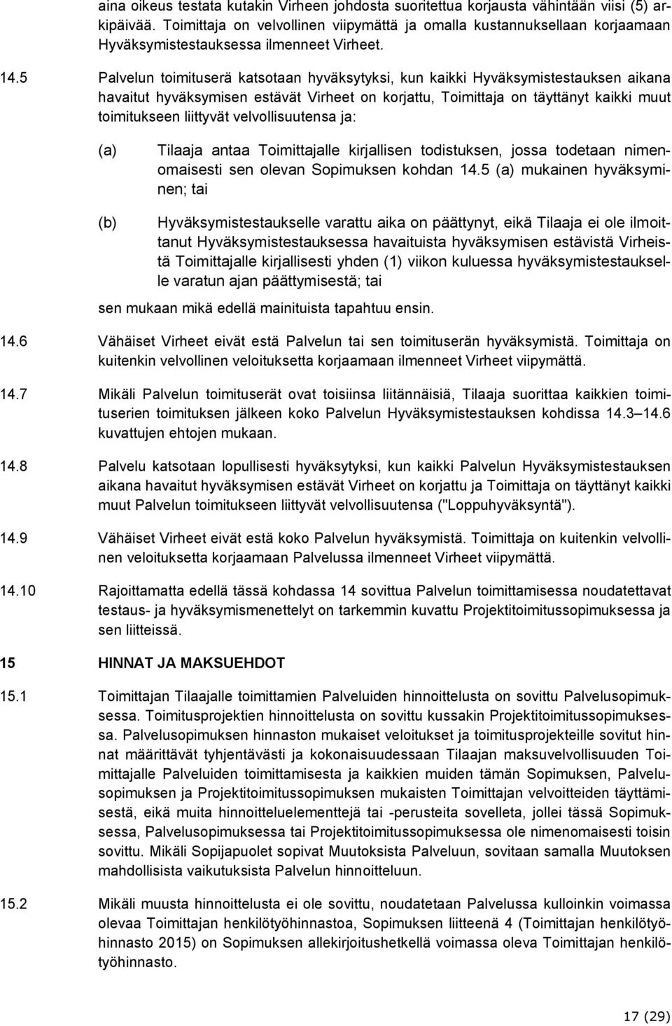 5 Palvelun toimituserä katsotaan hyväksytyksi, kun kaikki Hyväksymistestauksen aikana havaitut hyväksymisen estävät Virheet on korjattu, Toimittaja on täyttänyt kaikki muut toimitukseen liittyvät