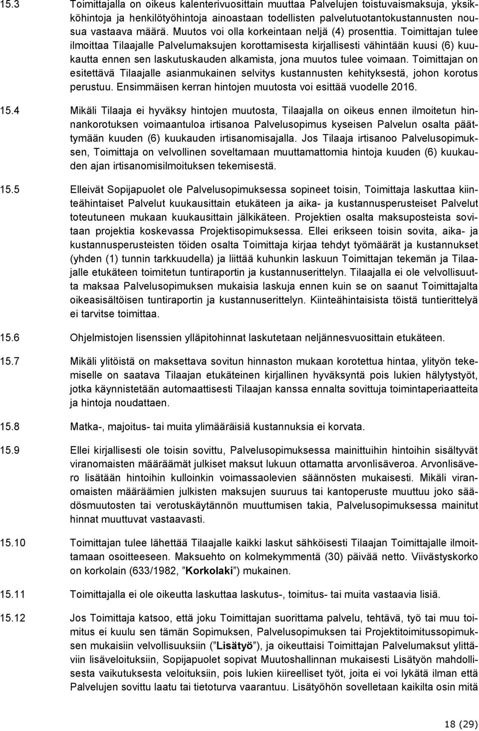 Toimittajan tulee ilmoittaa Tilaajalle Palvelumaksujen korottamisesta kirjallisesti vähintään kuusi (6) kuukautta ennen sen laskutuskauden alkamista, jona muutos tulee voimaan.