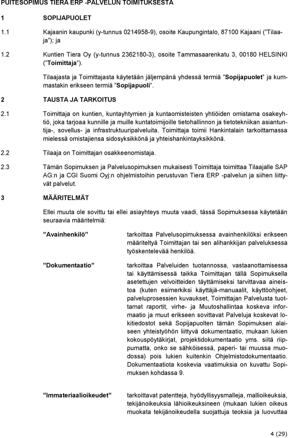 Tilaajasta ja Toimittajasta käytetään jäljempänä yhdessä termiä Sopijapuolet ja kummastakin erikseen termiä Sopijapuoli. 2 TAUSTA JA TARKOITUS 2.