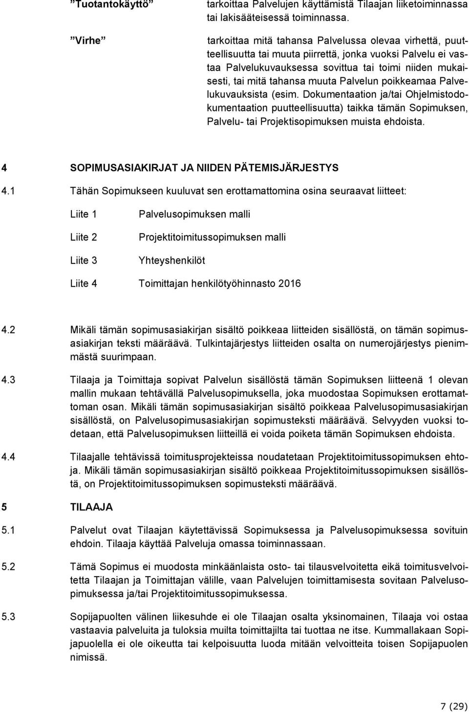 muuta Palvelun poikkeamaa Palvelukuvauksista (esim. Dokumentaation ja/tai Ohjelmistodokumentaation puutteellisuutta) taikka tämän Sopimuksen, Palvelu- tai Projektisopimuksen muista ehdoista.