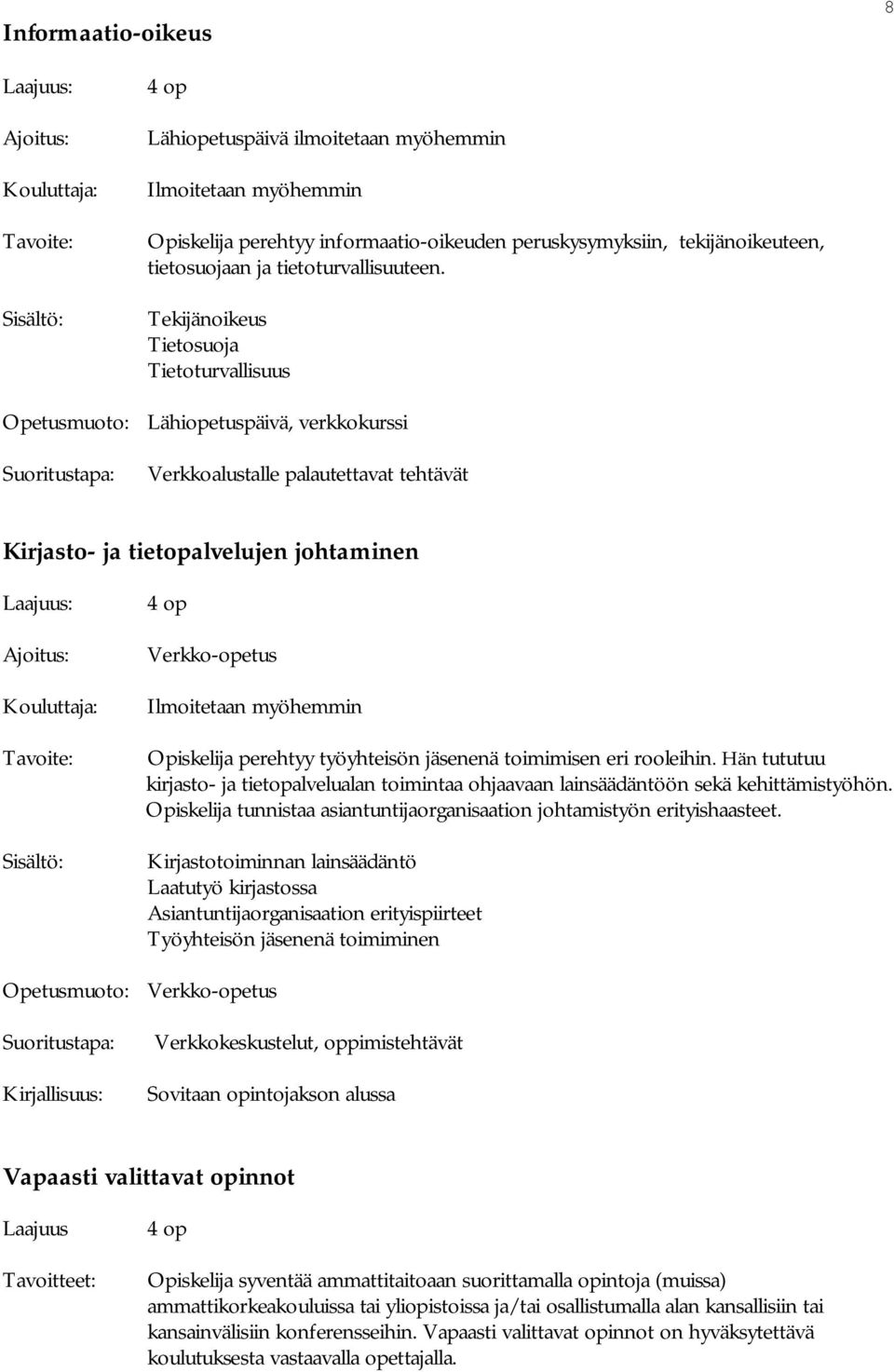 työyhteisön jäsenenä toimimisen eri rooleihin. Hän tututuu kirjasto- ja tietopalvelualan toimintaa ohjaavaan lainsäädäntöön sekä kehittämistyöhön.