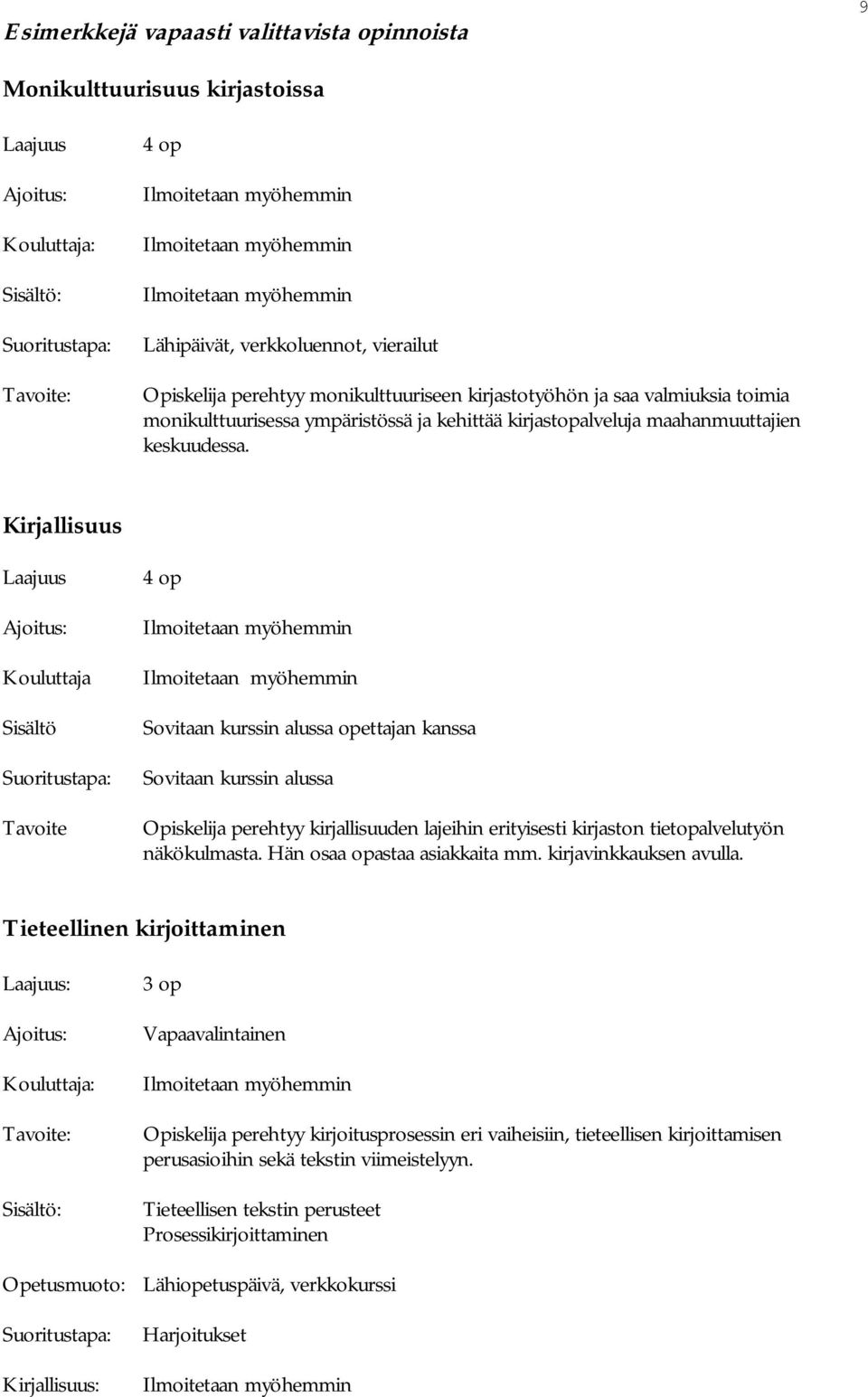 Kirjallisuus Laajuus Ajoitus: Kouluttaja Sisältö Tavoite Sovitaan kurssin alussa opettajan kanssa Sovitaan kurssin alussa Opiskelija perehtyy kirjallisuuden lajeihin erityisesti kirjaston