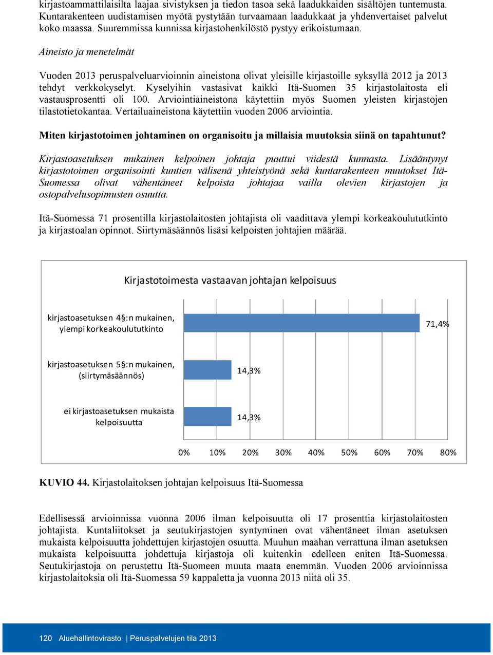 Aineisto ja menetelmät Vuoden 2013 peruspalveluarvioinnin aineistona olivat yleisille kirjastoille syksyllä 2012 ja 2013 tehdyt verkkokyselyt.