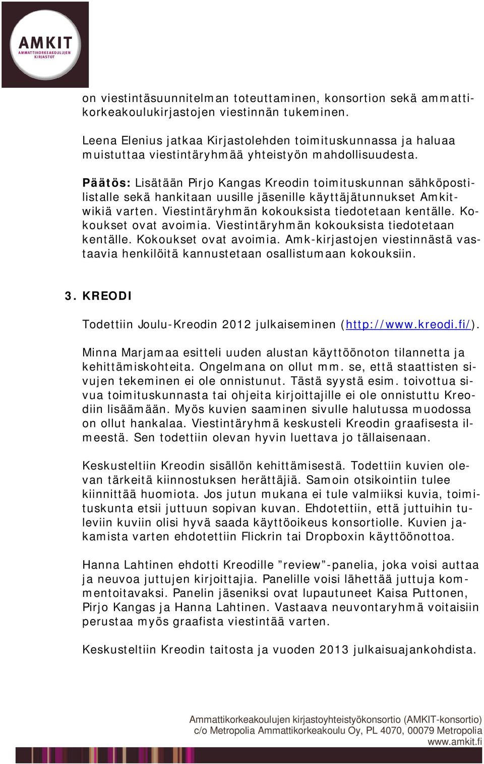 Päätös: Lisätään Pirjo Kangas Kreodin toimituskunnan sähköpostilistalle sekä hankitaan uusille jäsenille käyttäjätunnukset Amkitwikiä varten. Viestintäryhmän kokouksista tiedotetaan kentälle.