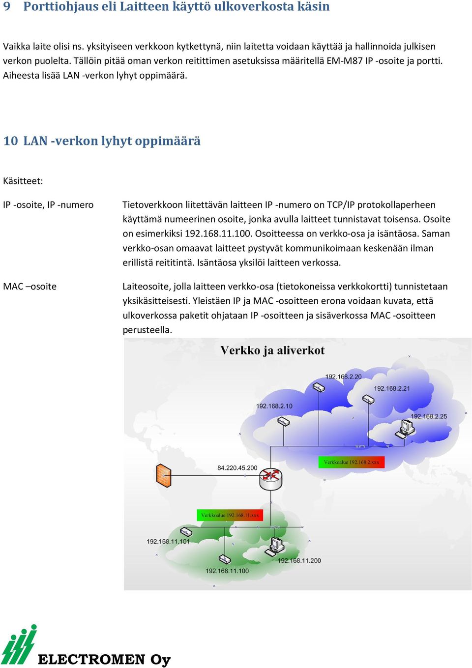 10 LAN -verkon lyhyt oppimäärä Käsitteet: IP -osoite, IP -numero MAC osoite Tietoverkkoon liitettävän laitteen IP -numero on TCP/IP protokollaperheen käyttämä numeerinen osoite, jonka avulla laitteet