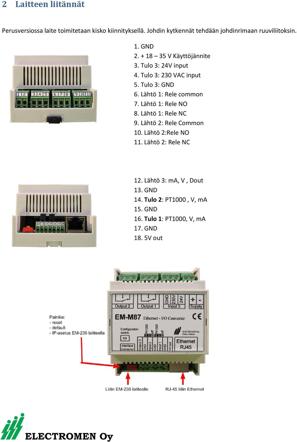 Tulo 3: 230 VAC input 5. Tulo 3: GND 6. Lähtö 1: Rele common 7. Lähtö 1: Rele NO 8. Lähtö 1: Rele NC 9.
