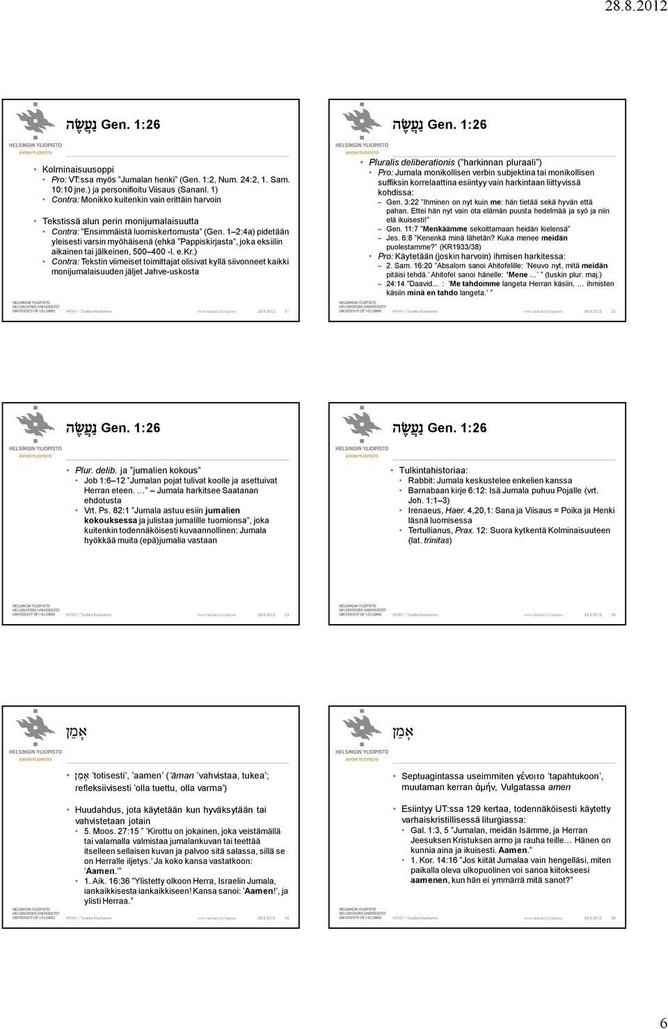 1 2:4a) pidetään yleisesti varsin myöhäisenä (ehkä Pappiskirjasta, joka eksiilin aikainen tai jälkeinen, 500 400 -l. e.kr.