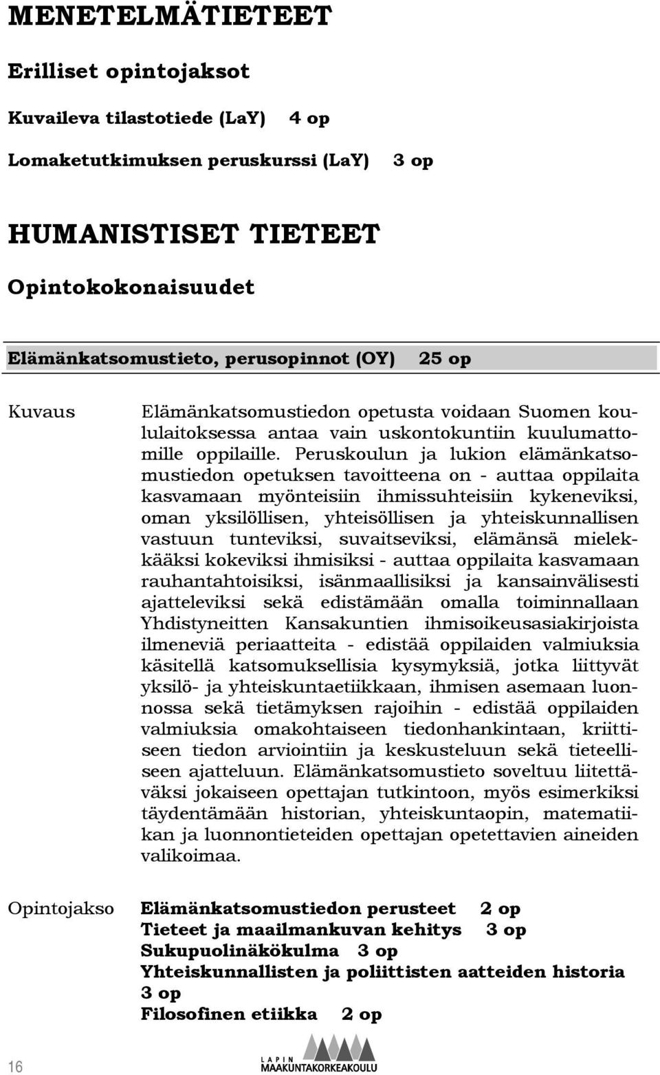 Peruskoulun ja lukion elämänkatsomustiedon opetuksen tavoitteena on - auttaa oppilaita kasvamaan myönteisiin ihmissuhteisiin kykeneviksi, oman yksilöllisen, yhteisöllisen ja yhteiskunnallisen vastuun