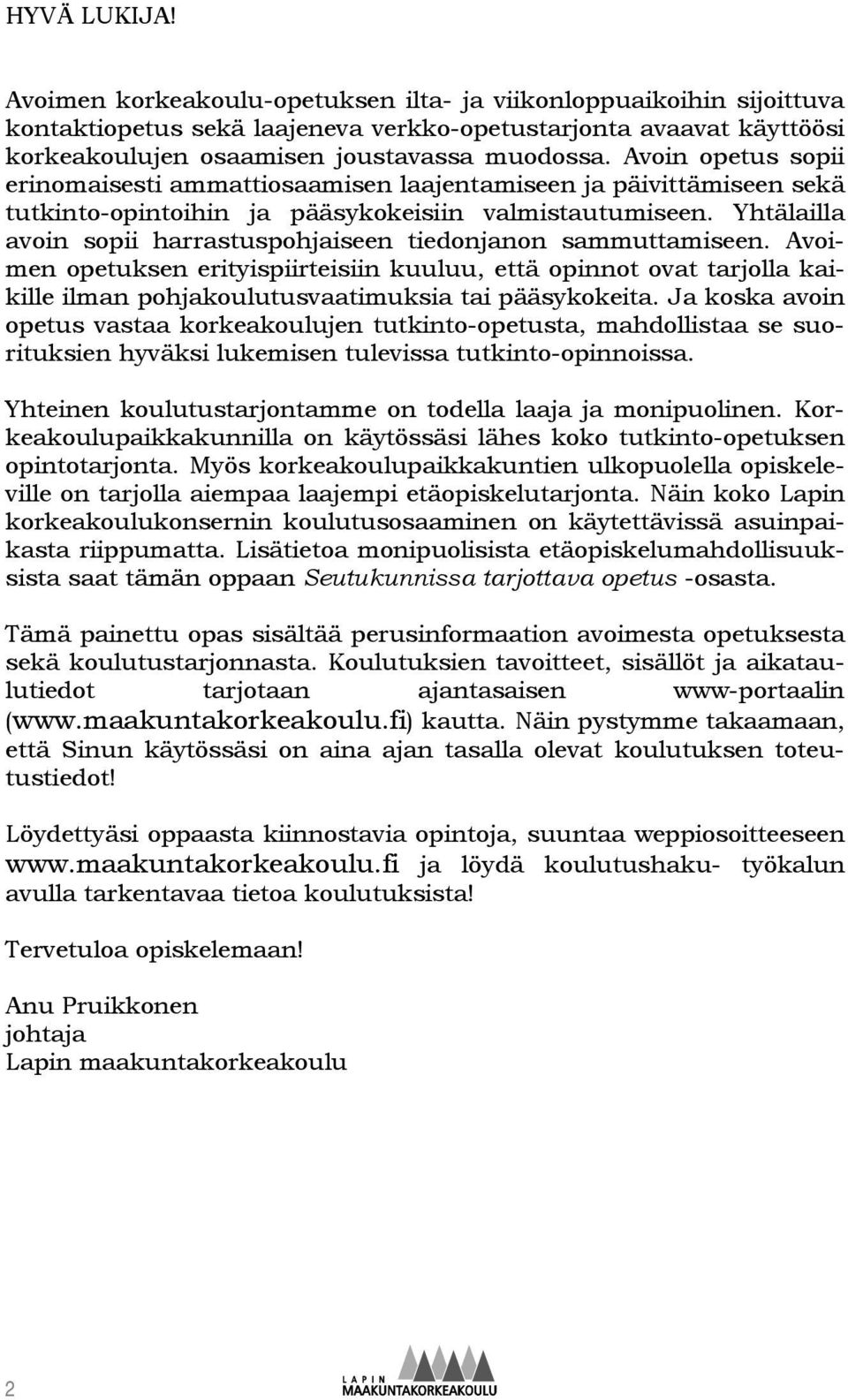 Yhtälailla avoin sopii harrastuspohjaiseen tiedonjanon sammuttamiseen. Avoimen opetuksen erityispiirteisiin kuuluu, että opinnot ovat tarjolla kaikille ilman pohjakoulutusvaatimuksia tai pääsykokeita.