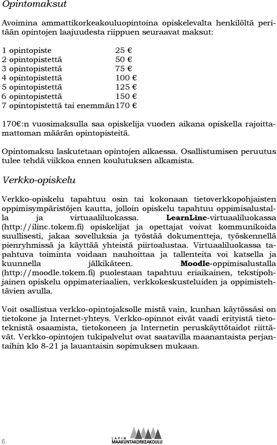 Opintomaksu laskutetaan opintojen alkaessa. Osallistumisen peruutus tulee tehdä viikkoa ennen koulutuksen alkamista.