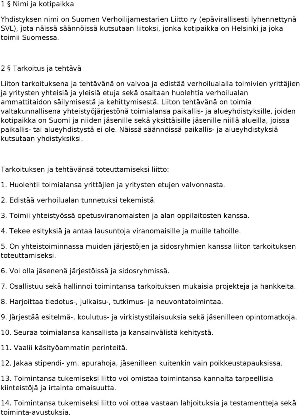 2 Tarkoitus ja tehtävä Liiton tarkoituksena ja tehtävänä on valvoa ja edistää verhoilualalla toimivien yrittäjien ja yritysten yhteisiä ja yleisiä etuja sekä osaltaan huolehtia verhoilualan