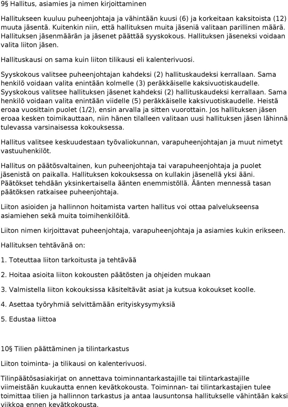 Hallituskausi on sama kuin liiton tilikausi eli kalenterivuosi. Syyskokous valitsee puheenjohtajan kahdeksi (2) hallituskaudeksi kerrallaan.