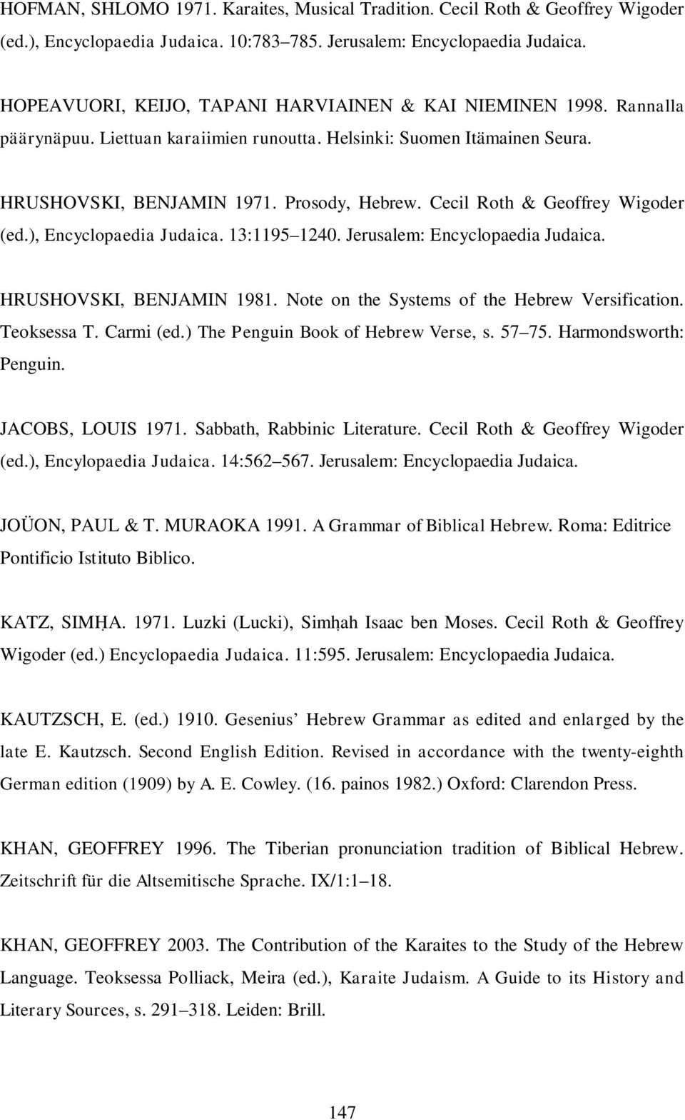 Cecil Roth & Geoffrey Wigoder (ed.), Encyclopaedia Judaica. 13:1195 1240. Jerusalem: Encyclopaedia Judaica. HRUSHOVSKI, BENJAMIN 1981. Note on the Systems of the Hebrew Versification. Teoksessa T.