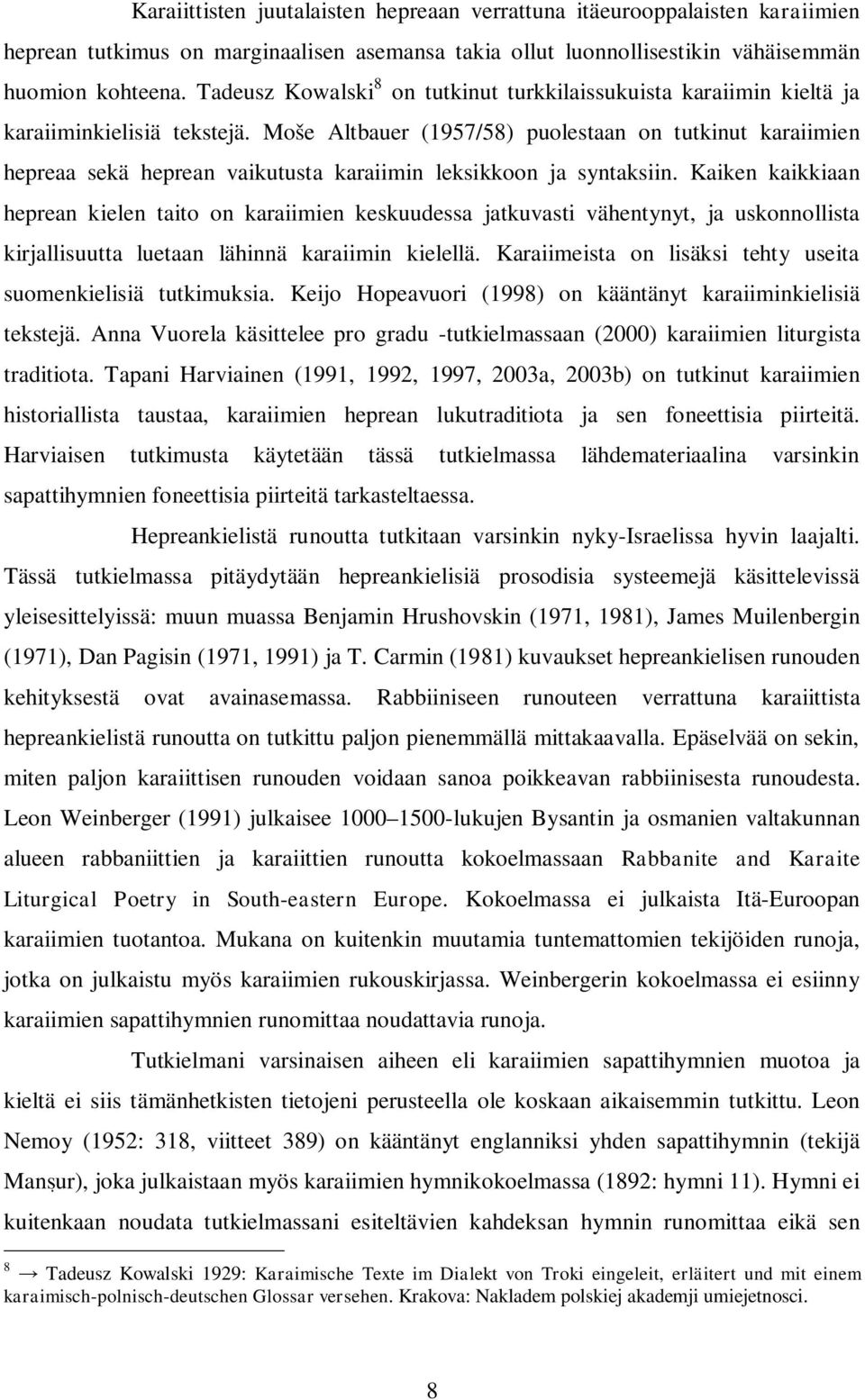 Moše Altbauer (1957/58) puolestaan on tutkinut karaiimien hepreaa sekä heprean vaikutusta karaiimin leksikkoon ja syntaksiin.