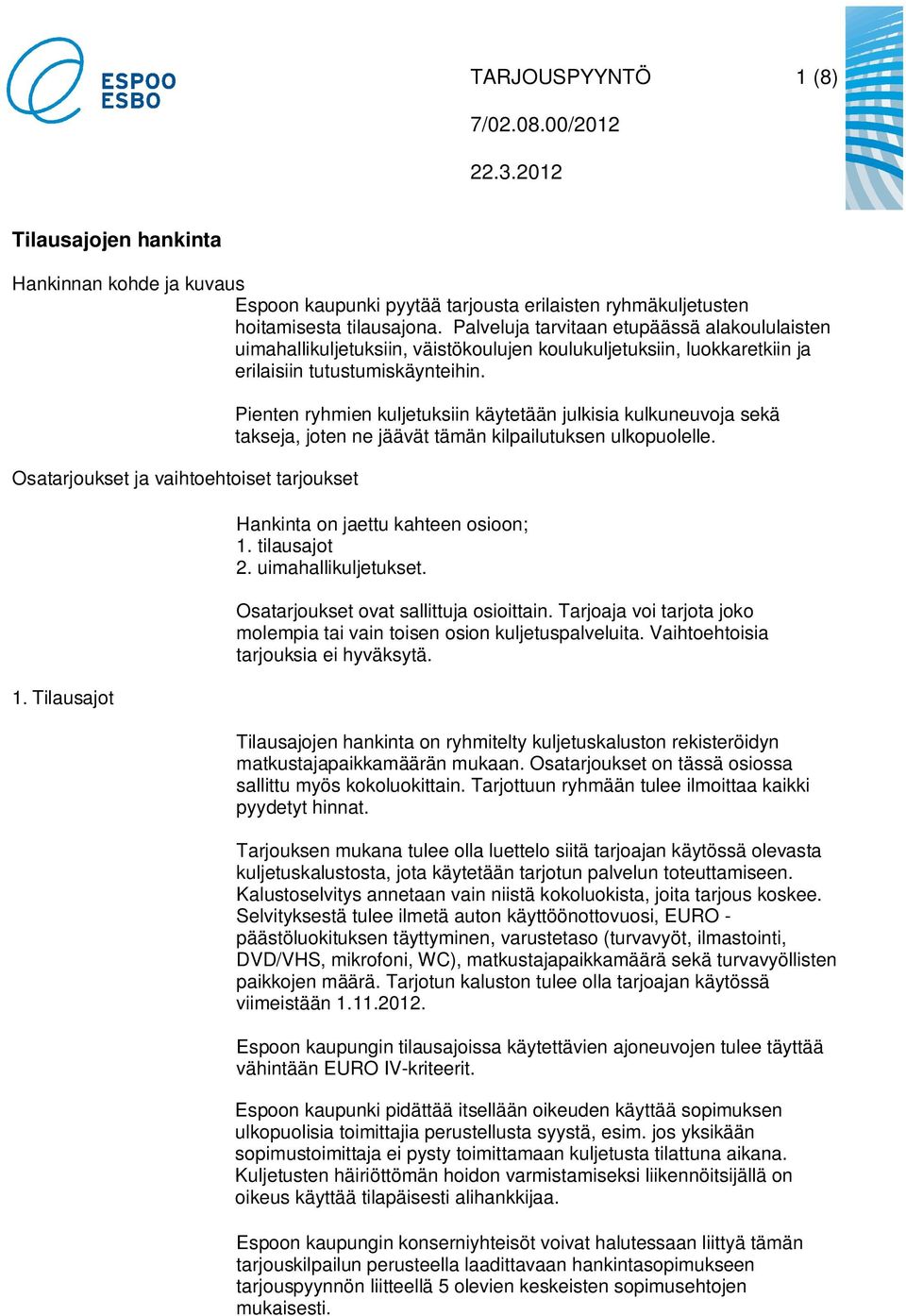 Tilausajot Pienten ryhmien kuljetuksiin käytetään julkisia kulkuneuvoja sekä takseja, joten ne jäävät tämän kilpailutuksen ulkopuolelle. Hankinta on jaettu kahteen osioon; 1. tilausajot 2.