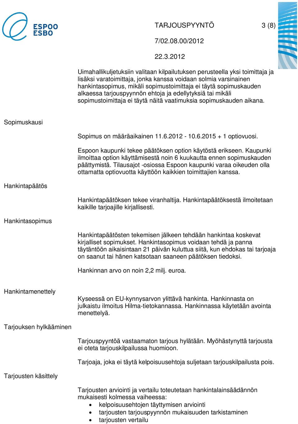 Sopimuskausi Sopimus on määräaikainen 11.6.2012-10.6.2015 + 1 optiovuosi. Espoon kaupunki tekee päätöksen option käytöstä erikseen.