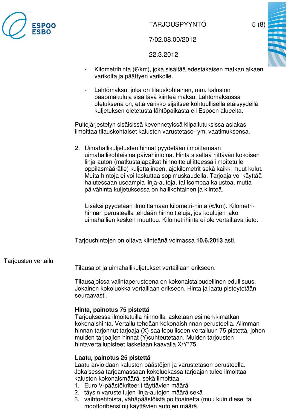 Puitejärjestelyn sisäisissä kevennetyissä kilpailutuksissa asiakas ilmoittaa tilauskohtaiset kaluston varustetaso- ym. vaatimuksensa. 2.