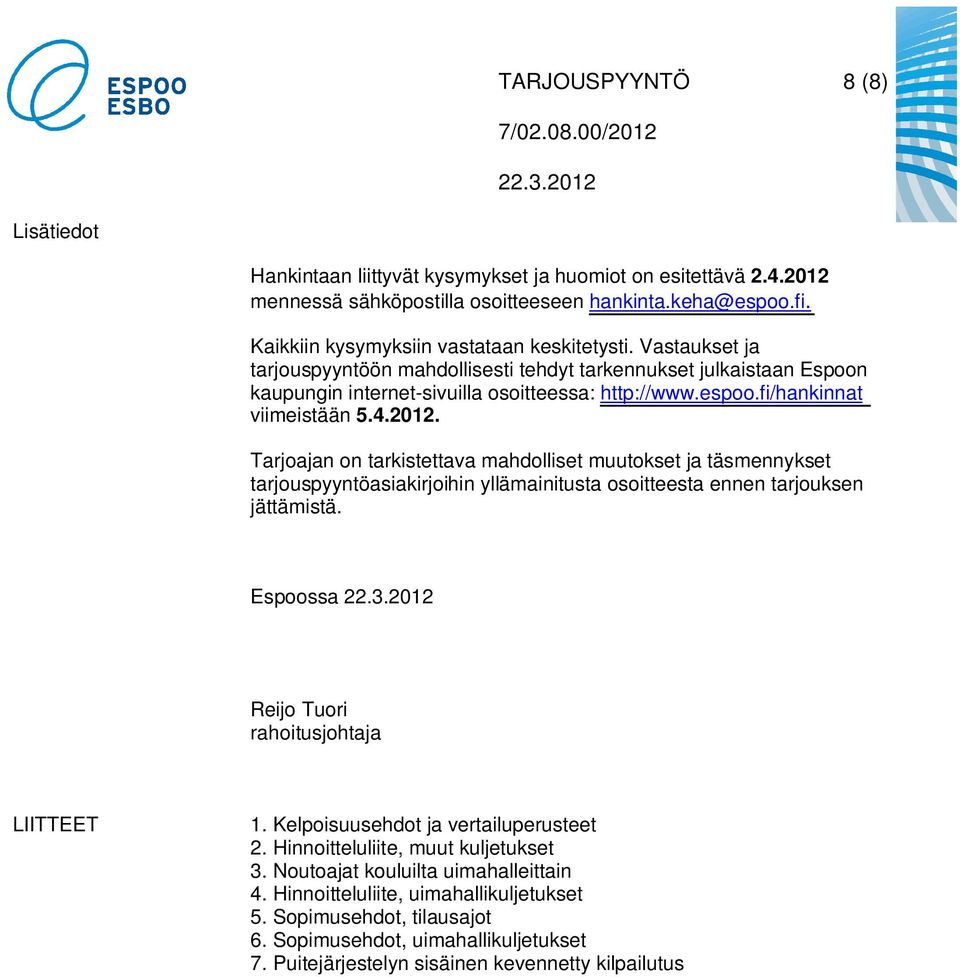 fi/hankinnat viimeistään 5.4.2012. Tarjoajan on tarkistettava mahdolliset muutokset ja täsmennykset tarjouspyyntöasiakirjoihin yllämainitusta osoitteesta ennen tarjouksen jättämistä.