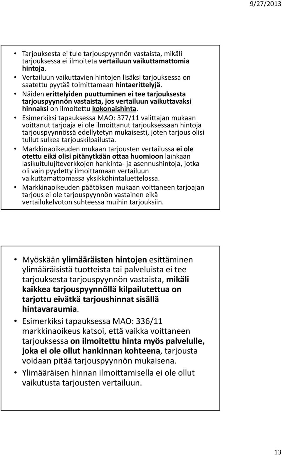 Näiden erittelyiden puuttuminen ei tee tarjouksesta tarjouspyynnön vastaista, tit jos vertailuun til vaikuttavaksi k i hinnaksi on ilmoitettu kokonaishinta.