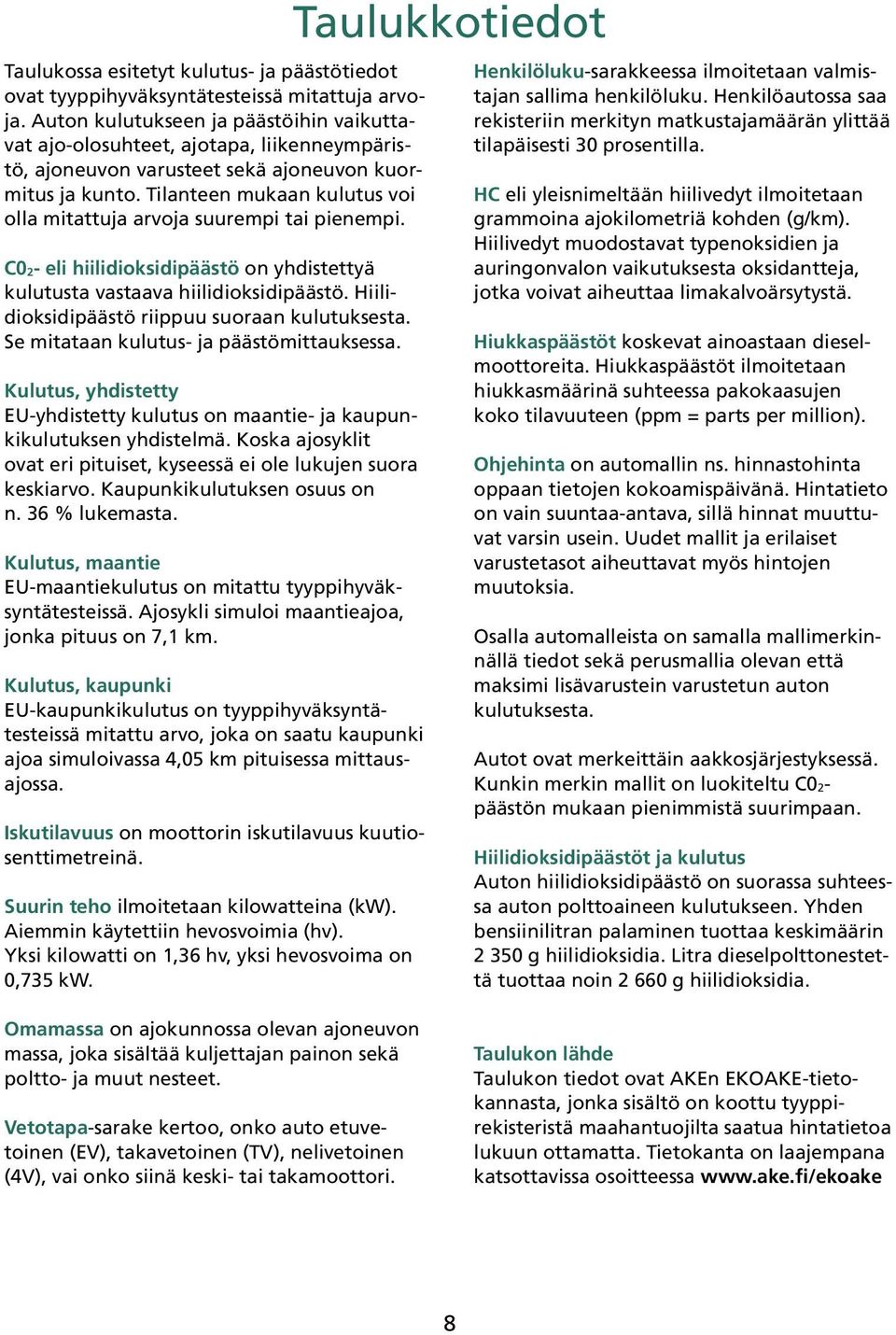 Tilanteen mukaan kulutus voi olla mitattuja arvoja suurempi tai pienempi. C0 2- eli hiilidioksidipäästö on yhdistettyä kulutusta vastaava hiilidioksidipäästö.