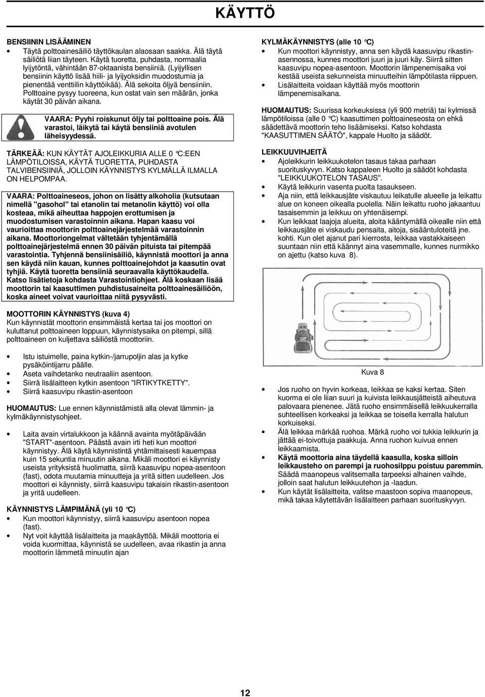 Polttoaine pysyy tuoreena, kun ostat vain sen määrän, jonka käytät 30 päivän aikana. VAARA: Pyyhi roiskunut öljy tai polttoaine pois. Älä varastoi, läikytä tai käytä bensiiniä avotulen läheisyydessä.