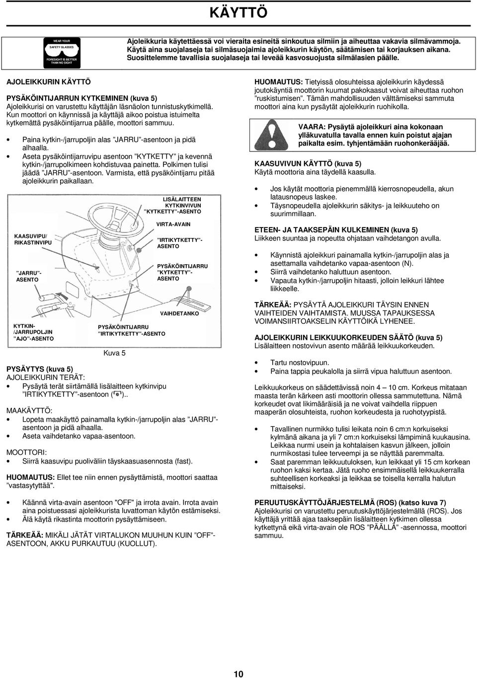 AJOLEIKKURIN KÄYTTÖ PYSÄKÖINTIJARRUN KYTKEMINEN (kuva 5) Ajoleikkurisi on varustettu käyttäjän läsnäolon tunnistuskytkimellä.