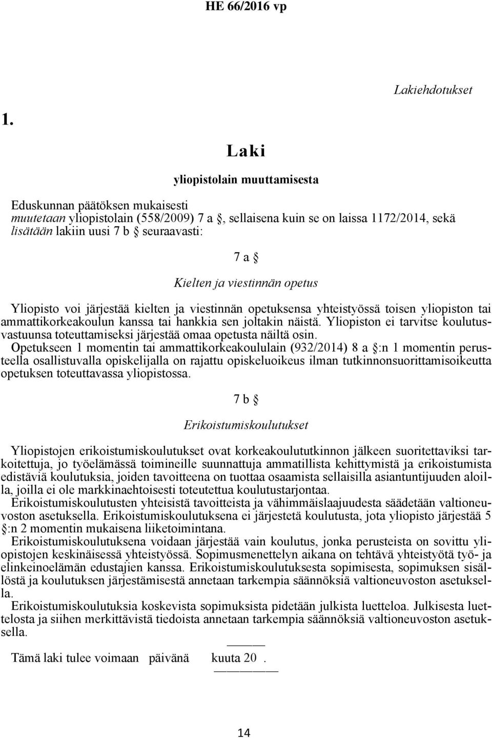 ja viestinnän opetus Yliopisto voi järjestää kielten ja viestinnän opetuksensa yhteistyössä toisen yliopiston tai ammattikorkeakoulun kanssa tai hankkia sen joltakin näistä.